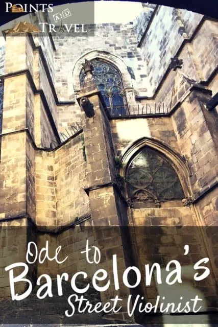Where to go in Barcelona, Gothic Quarter, Barcelona Spain, Ode to Barcelona's Violinist