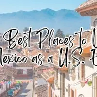 The Best Places to Live in Mexico as a U.S. Expat
